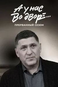А у нас во дворе... Прерванный сезон